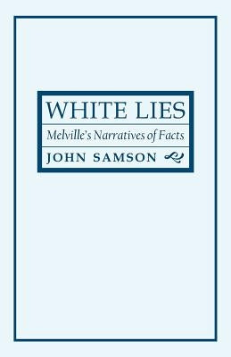 White Lies: Melville's Narratives of Facts by Samson, John