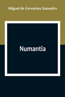 Numantia by De Cervantes Saavedra, Miguel