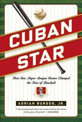 Cuban Star: How One Negro-League Owner Changed the Face of Baseball by Burgos, Adrian