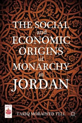 The Social and Economic Origins of Monarchy in Jordan by Tell, T.