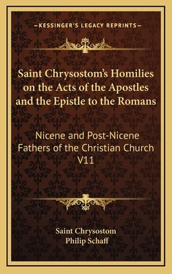 Saint Chrysostom's Homilies on the Acts of the Apostles and the Epistle to the Romans: Nicene and Post-Nicene Fathers of the Christian Church V11 by Saint Chrysostom