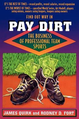 Pay Dirt: The Business of Professional Team Sports by Quirk, James