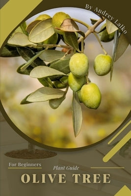 Olive Tree: Plant Guide by Lalko, Andrey