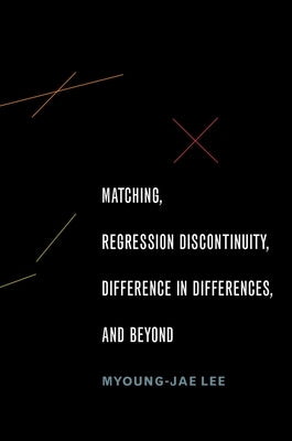 Matching, Regression Discontinuity, Difference in Differences, and Beyond by Lee, Myoung-Jae