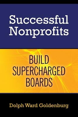 Successful Nonprofits Build Supercharged Boards by Goldenburg, Dolph Ward
