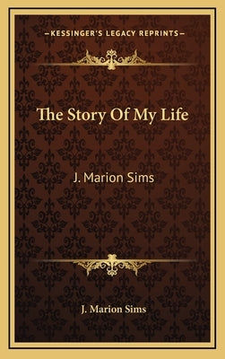 The Story Of My Life: J. Marion Sims by Sims, J. Marion