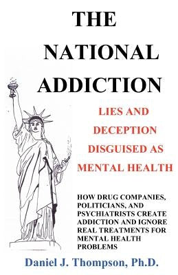 The National Addiction: Lies and Deception Disguised as Mental Health by Thompson Ph. D., Daniel J.