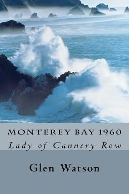 Monterey Bay 1960: The Lady of Cannery Row by Watson, Glen