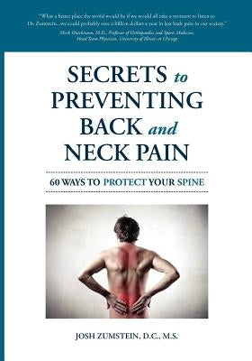 Secrets to Preventing Back and Neck Pain: 60 Ways to Protect Your Spine by Zumstein, Josh M.