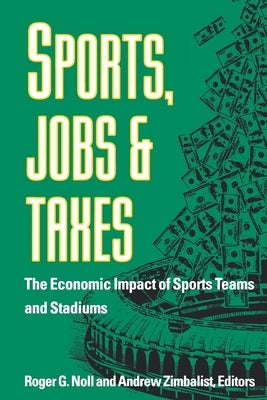 Sports, Jobs, and Taxes: The Economic Impact of Sports Teams and Stadiums by Noll, Roger G.