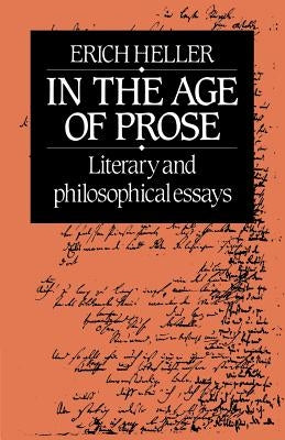 In the Age of Prose: Literary and Philosophical Essays by Heller, Erich