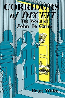 Corridors of Deceit: The World of John le Carré by Wolfe, Peter