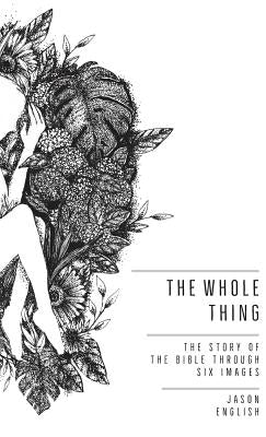 The Whole Thing: The Story of the Bible Through Six Images by English, Jason