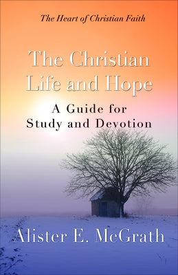 The Christian Life and Hope: A Guide for Study and Devotion by McGrath, Alister E.