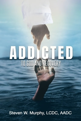 Addicted to God and Recovery by Murphy LCDC Aadc, Steven W.
