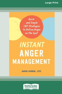 Instant Anger Management: Quick and Simple CBT Strategies to Defuse Anger on the Spot [Large Print 16 Pt Edition] by Karmin, Aaron