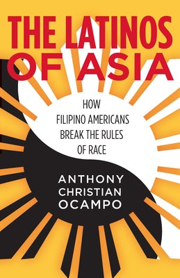 The Latinos of Asia: How Filipino Americans Break the Rules of Race by Ocampo, Anthony Christian