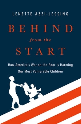 Behind from the Start: How America's War on the Poor Is Harming Our Most Vulnerable Children by Azzi-Lessing, Lenette