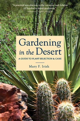 Gardening in the Desert: A Guide to Plant Selection & Care by Irish, Mary