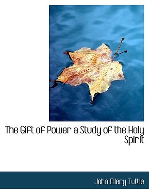 The Gift of Power a Study of the Holy Spirit by Tuttle, John Ellery