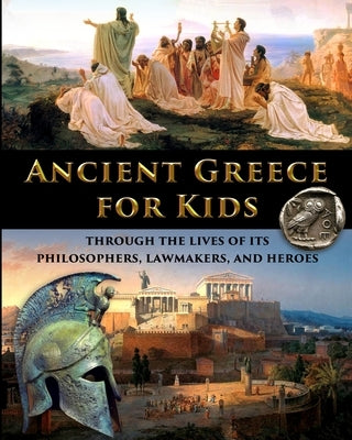 Ancient Greece for Kids Through the Lives of its Philosophers, Lawmakers, and Heroes by Fet, Catherine