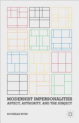 Modernist Impersonalities: Affect, Authority, and the Subject by Rives, R.