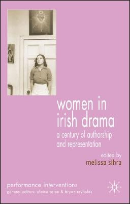 Women in Irish Drama: A Century of Authorship and Representation by Sihra, M.