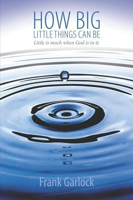 How Big Little Things Can Be: Little Is Much When God Is in It. by Hargis, Grace Collins