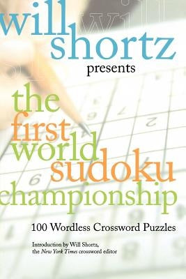 Will Shortz Presents the First World Sudoku Championship: 100 Wordless Crossword Puzzles by Shortz, Will