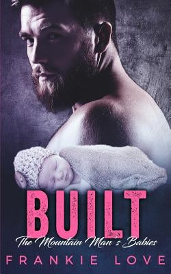 Built: The Mountain Man's Babies (A Secret Baby & Second Chance Romance) by Love, Frankie