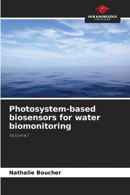 Photosystem-based biosensors for water biomonitoring by Boucher, Nathalie