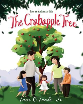The Crabapple Tree: Live an Authentic Life by O'Toole, Tom, Jr.