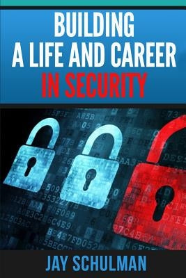 Building a Life and Career in Security: A Guide from Day 1 to Building A Life and Career in Information Security by Schulman, Jay