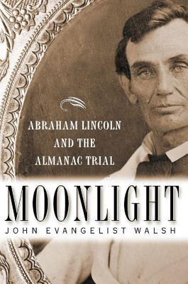 Moonlight: Abraham Lincoln and the Almanac Trial: Abraham Lincoln and the Almanac Trial by Walsh, John Evangelist