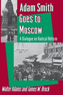 Adam Smith Goes to Moscow: A Dialogue on Radical Reform by Adams, Walter