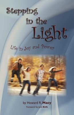 Stepping in the Light: Life in Joy and Power by Macy, Howard R.