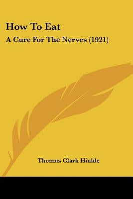 How To Eat: A Cure For The Nerves (1921) by Hinkle, Thomas Clark