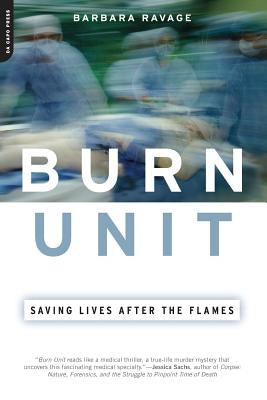 Burn Unit: Saving Lives After the Flames by Ravage, Barbara