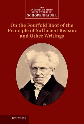 Schopenhauer: On the Fourfold Root of the Principle of Sufficient Reason and Other Writings: Volume 4 by Schopenhauer, Arthur