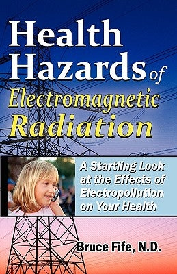 Health Hazards of Electromagnetic Radiation: A Startling Look at the Effects of Electropollution on Your Health by Fife, Bruce