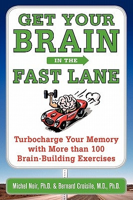 Get Your Brain in the Fast Lane: Turbocharge Your Memory with More Than 100 Brain-Building Exercises by Noir, Michel