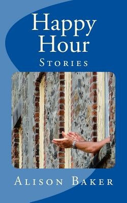 Happy Hour: Stories by Baker, Alison