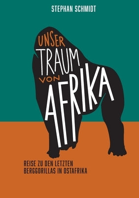 Unser Traum von Afrika: Reise zu den letzten Berggorillas in Ostafrika by Schmidt, Stephan