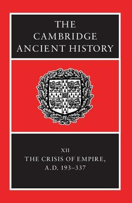 The Cambridge Ancient History: Volume 12, the Crisis of Empire, Ad 193-337 by Bowman, Alan