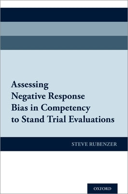 Assessing Negative Response Bias in Competency to Stand Trial Evaluations by Rubenzer, Steven J.