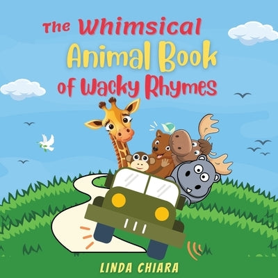 The Whimsical Animal Book of Wacky Rhymes by Chiara, Linda