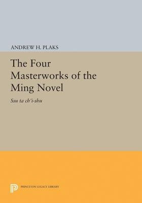 The Four Masterworks of the Ming Novel: Ssu Ta Ch'i-Shu by Plaks, Andrew H.