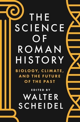 The Science of Roman History: Biology, Climate, and the Future of the Past by Scheidel, Walter