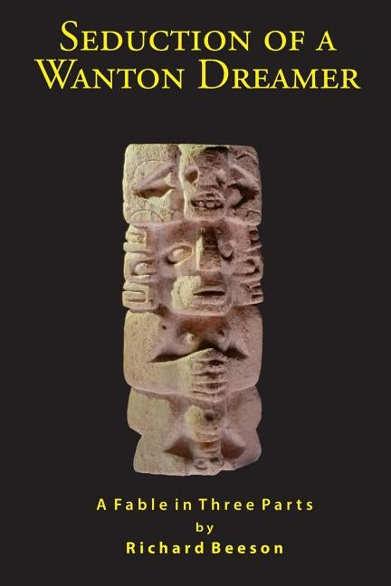 Seduction of a Wanton Dreamer: A Fable in Three Parts by Beeson, Richard