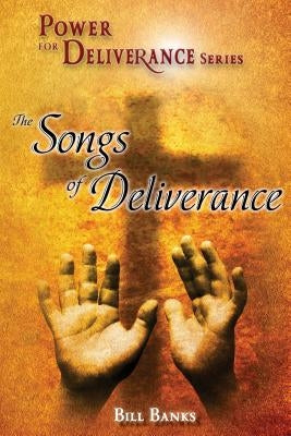 Power of Deliverance, Songs of Deliverance: Over 60 Demonic Spirits Encountered and Defeated! by Banks, Bill